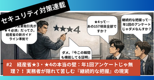 セキュリティ対策連載　#2　経産省★3・★4の本当の壁：年1回アンケートじゃ無理？！ 実務者が隠れて苦しむ『継続的な把握』の現実