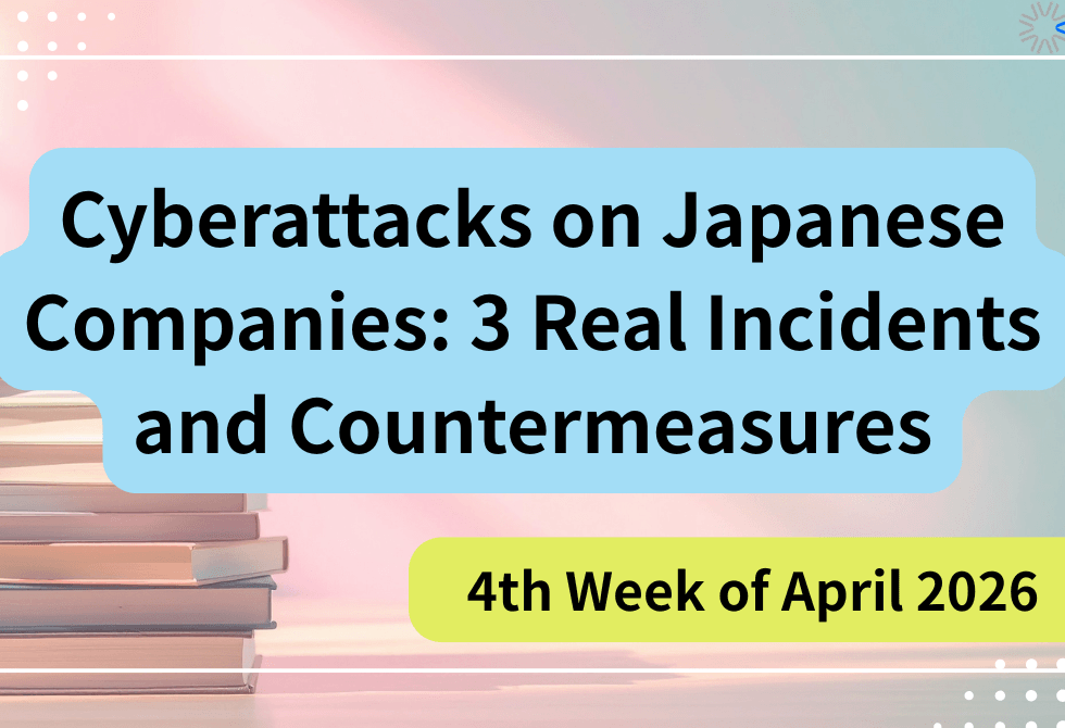[April 4th Week, 2026] Top 3 Incidents at Japanese Companies: Simultaneous Multiple Attacks on Unauthorized Access, Ransomware, and Overseas Bases　PIPELINE