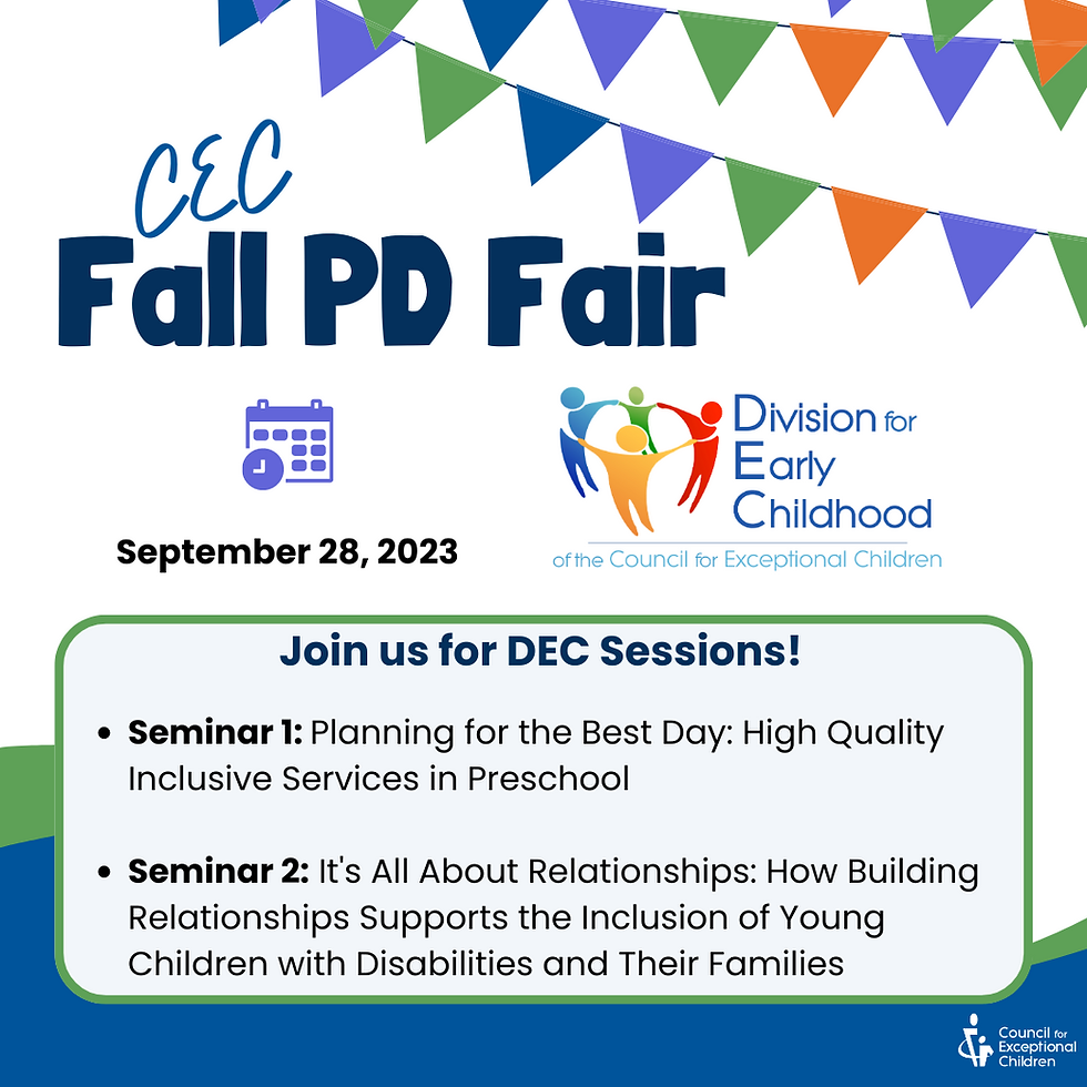 CEC Fall PD Fair - Join us for DEC Sessions! Seminar 1: Planning for the Best Day: High-Quality Inclusive Services in Preschool & Seminar 2: It's All About Relationships: How Building Relationships Supports the Inclusion of Young Children with Disabilities and Their Families