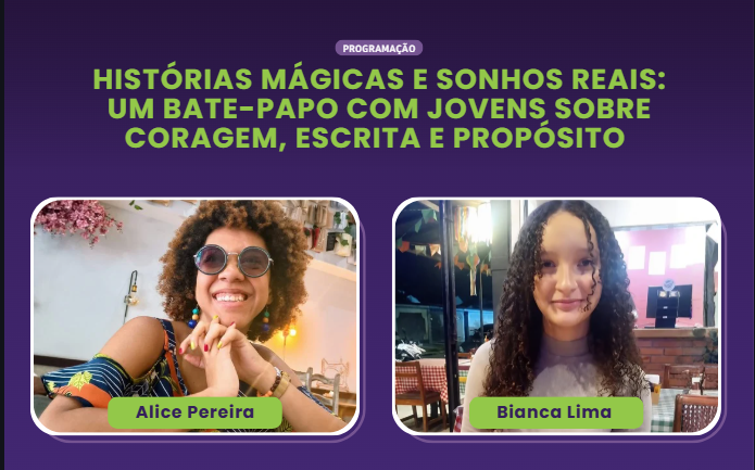 Histórias mágicas e sonhos reais: Um bate-papo com jovens sobre coragem, escrita e propósito com Alice Pereira e Bianca