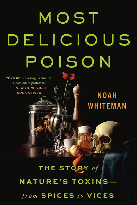 Most Delicious Poison : The Story of Nature's Toxins—From Spices to Vices