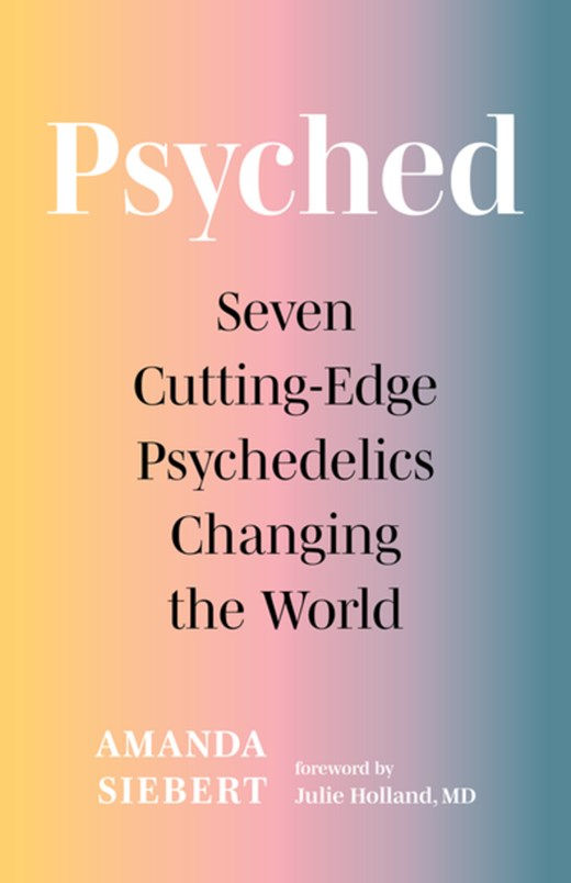 Psyched : Seven Cutting-Edge Psychedelics Changing the World