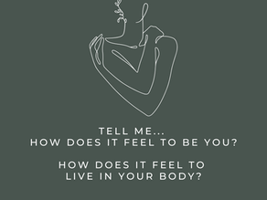 How do you feel? How does it feel to live in your body?