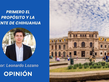 Primero el propósito y la gente de Chihuahua | Opinión de Leonardo Lozano