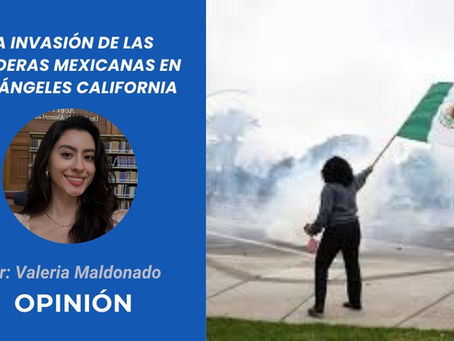 La invasión de las banderas mexicanas en los Ángeles California | Opinión de Valeria Maldonado