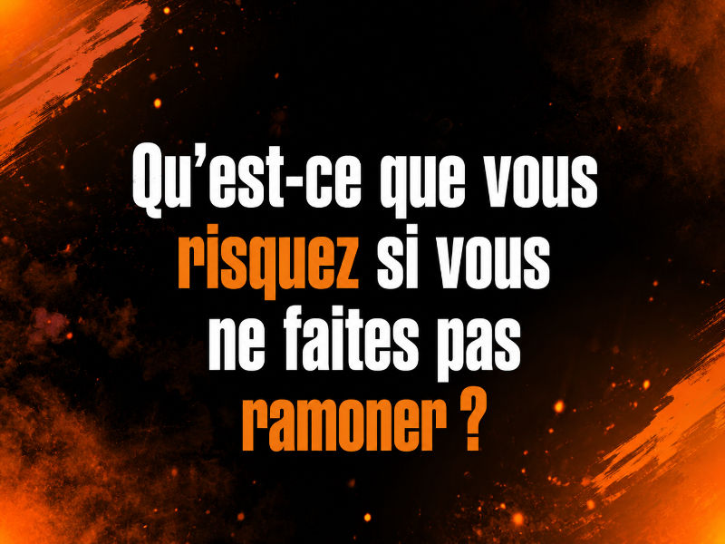 Qu’est-ce que vous risquez si vous ne faites pas ramoner ?