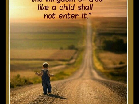 November 08, 2021: To Enter the Kingdom of God, We Must Be Child-Like...How is The Child in You?