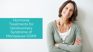 Hormonal Treatments for Genitourinary Syndrome of Menopause (GSM)