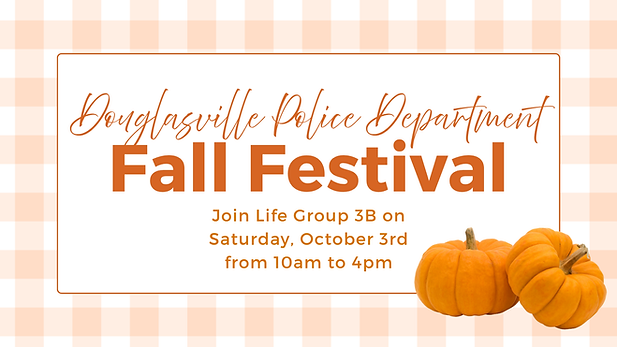 Join Life Group 3B on Saturday, October 3rd from 10am to 4pm for the Douglasville Police Department Fall Festival. There will be food, face painting, fellowship, and giveaways. Please see Deacons Charles Jackson, Kalvin Hudgins, or Keire Gibson for more information.