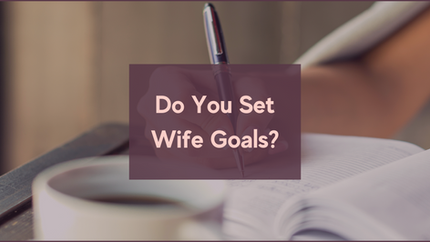Do You Set Wife Goals?