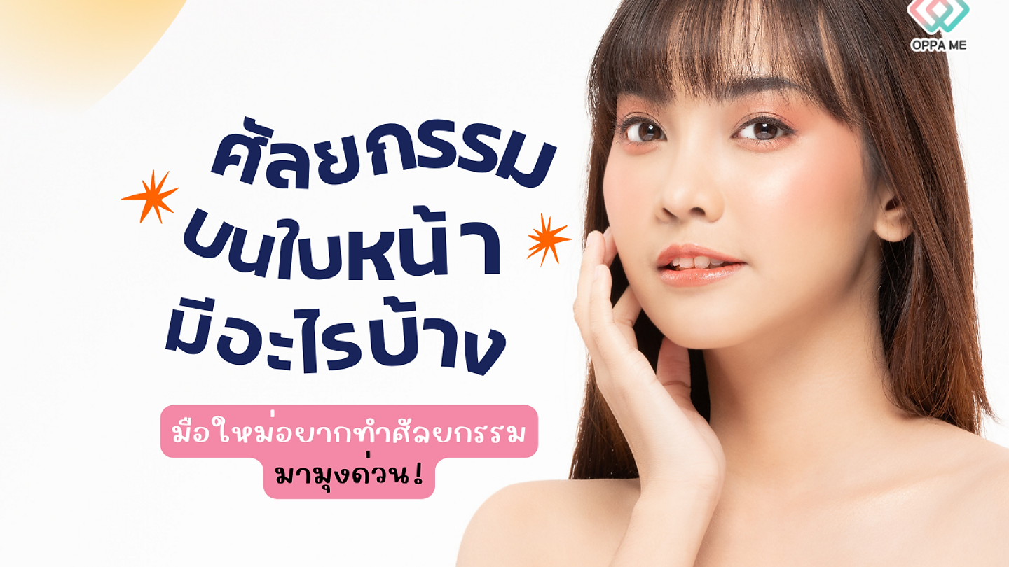 ศัลยกรรมบนใบหน้า มีอะไรบ้าง มือใหม่อยากทำศัลยกรรมมามุงด่วน!