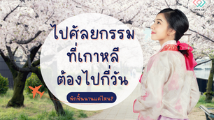 แชร์ข้อมูล.. การเดินทางไปศัลยกรรมเกาหลี ต้องไปกี่วัน พักฟื้นนานแค่ไหน?