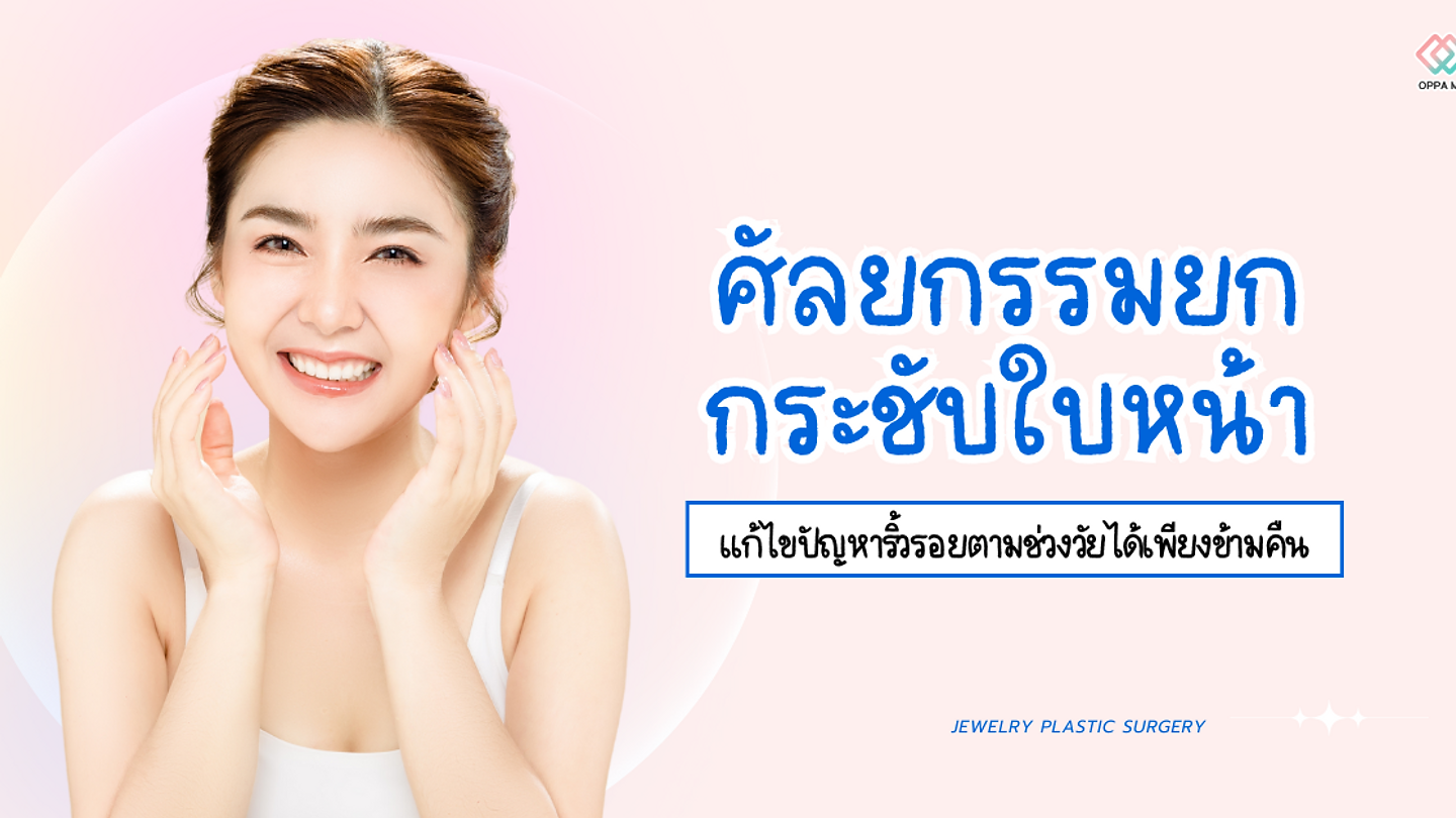ศัลยกรรมยกกระชับใบหน้า แก้ไขปัญหาริ้วรอยตามช่วงวัยได้เพียงข้ามคืนที่ Jewelry Plastic Surgery