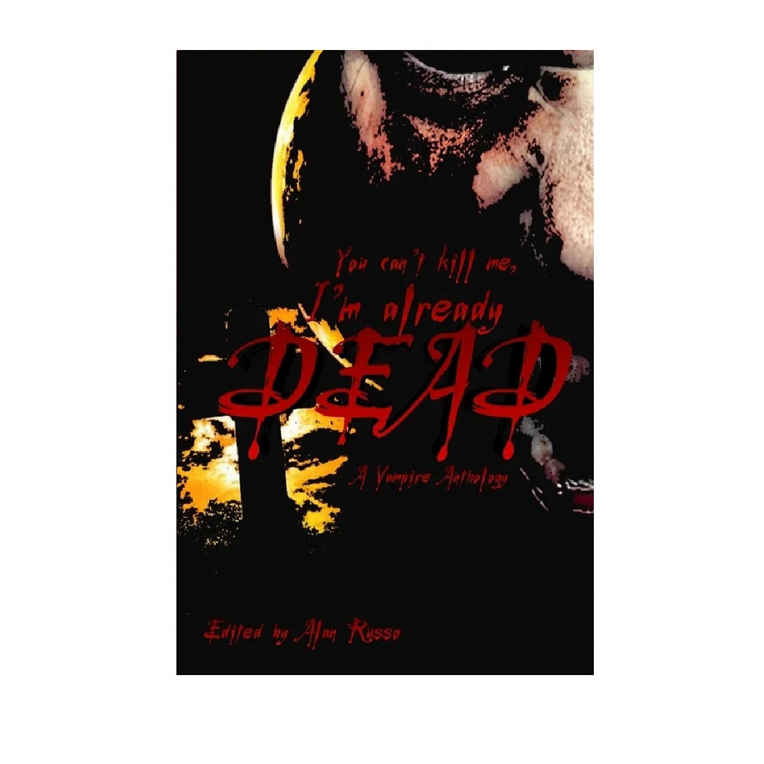 You can't kill me, I'm already dead: A Vampire Anthology