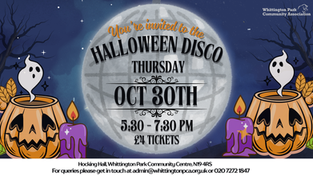 Halloween Disco poster for children under 13 at Whittington Park Community Centre, Archway, London. Event on Thursday 30th October, 5:30–7:30pm in Hocking Hall. Tickets £4. Includes spooky pumpkins, ghosts, candles, and full event details. Contact admin@whittingtonpca.org.uk  or 020 7272 1847
