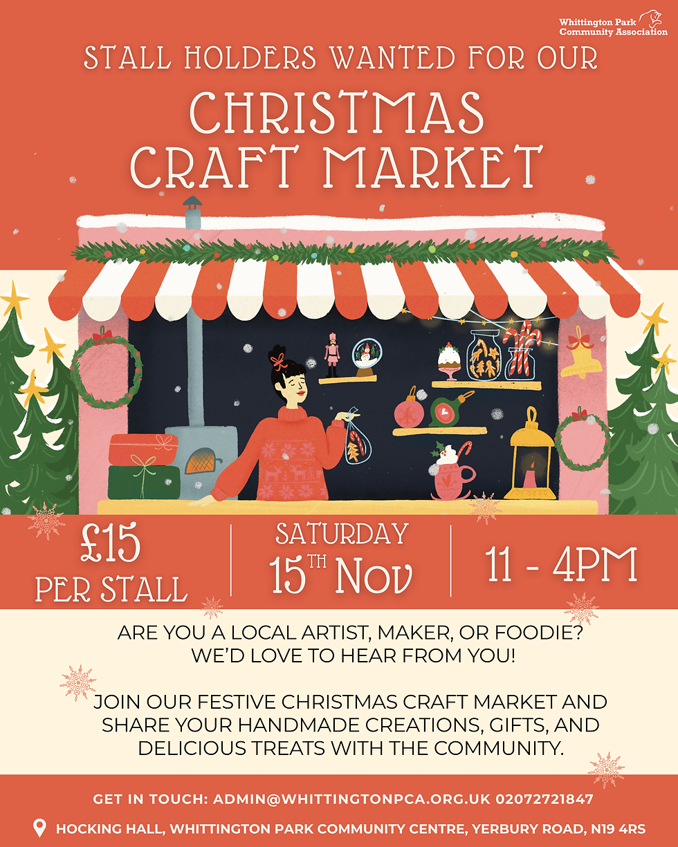 Illustrated poster for Whittington Park Community Association’s Christmas Craft Market. A festive stall with gifts, decorations, and food is shown under a red-and-white canopy with garlands and Christmas trees. Text reads: “Stallholders Wanted for our Christmas Craft Market. £15 per stall. Saturday 15th November, 11am–4pm, Hocking Hall, Whittington Park Community Centre, Yerbury Road, N19 4RS. Are you a local artist, maker, or foodie? We’d love to hear from you! Join our festive market and share your handmade creations, gifts, and delicious treats with the community.