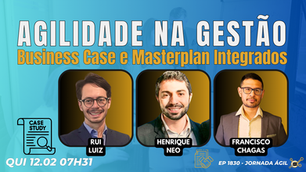 #JornadaÁgil EP1830 Agilidade na Gestão: Business Case e Masterplan Integrados QUI 12.02.26 07h31
