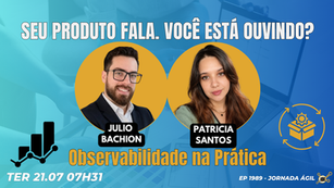 #JornadaÁgil EP1989 Seu Produto Fala. Você Está Ouvindo? TER 21.07.26 07h31