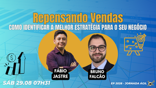 #JornadaÁgil EP2028 Repensando Vendas: Como Identificar a Melhor Estratégia Para o Seu Negócio SAB 29.08.26 07h31