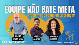 #JornadaÁgil EP1937 Equipe não bate meta: Problema de Venda ou Liderança? SAB 30.05.26 07h31