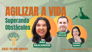 #AgilidadeInclusiva EP70 Agilizar a Vida: Superando Obstáculos SEG 17.08.26 19h31