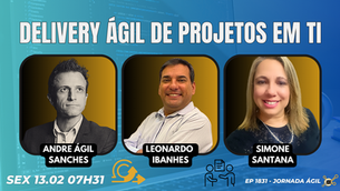 #JornadaÁgil EP1831 Delivery ÁGIL de Projetos em TI SEX 13.02.26 07h31