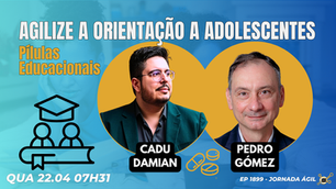 #JornadaÁgil EP1899 Agilize a Orientação a Adolescentes: Pílulas Educacionais QUA 22.04.26 07h31