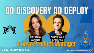 #JornadaÁgil EP1982 Do Discovery ao Deploy: O Novo Product Manager TER 14.07.26 07h31