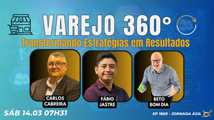 #JornadaÁgil EP1860 Varejo 360°: Transformando Estratégias em Resultados SAB 14.03.26 07h31