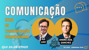 #JornadaÁgil EP2019 Comunicação: Arma da Transformação Organizacional QUI 20.08.26 07h31