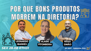 #JornadaÁgil EP2027 Por que Bons Produtos Morrem na Diretoria? SEX 28.08.26 07h31