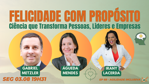 #AgilidadeInclusiva EP68 Felicidade com Propósito: Ciência que Transforma SEG 03.08.26 19h31