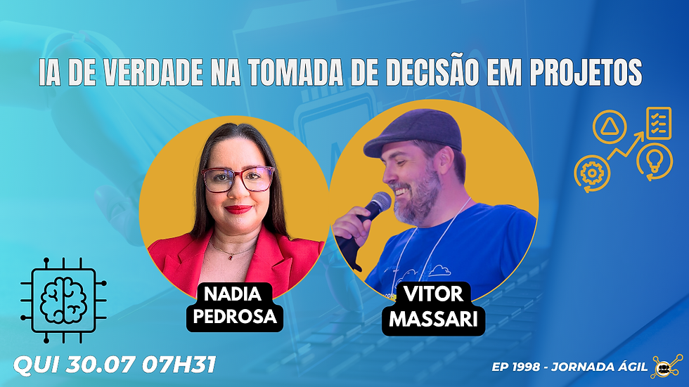 #JornadaÁgil EP1998 IA de Verdade na Tomada de Decisão em Projetos QUI 30.07.26 07h31