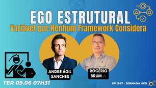 #JornadaÁgil EP1947 Ego Estrutural: Variável que Nenhum Framework Considera TER 09.06.26 07h31