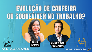 #JornadaÁgil EP2051 Evolução de Carreira ou Sobreviver no Trabalho? SEG 21.09.26 07h31