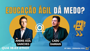 #JornadaÁgil EP1864 Educação Ágil dá Medo? QUA 18.03.26 07h31