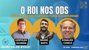 #JornadaÁgil EP2036 O ROI nos ODS: Agilidade na Engenharia e Gestão de Projetos da Sustentabilidade DOM 06.09.26 07h31
