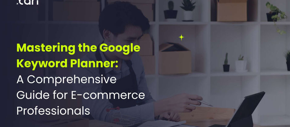 Mastering the Google Keyword Planner: A Comprehensive Guide for E-commerce Professionals