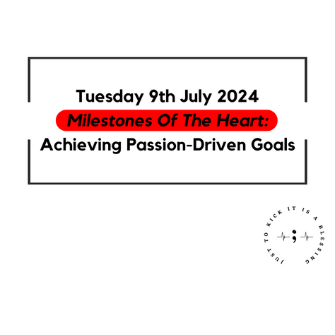 TUESDAY 9TH JULY 2024 - MILESTONES OF THE HEART: ACHIEVING PASSION-DRIVEN GOALS