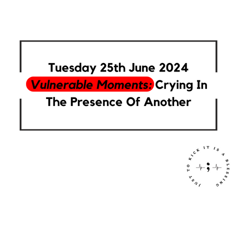 TUESDAY 25TH JUNE 2024 - VULNERABLE MOMENTS: CRYING IN THE PRESENCE OF ANOTHER