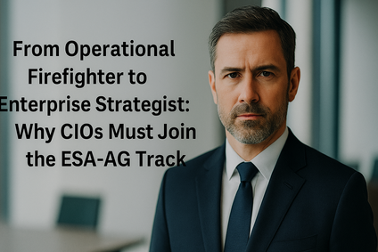 From Operational Firefighter to Enterprise Strategist: Why CIOs Must Join the ESA-AG Track