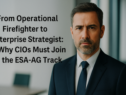 From Operational Firefighter to Enterprise Strategist: Why CIOs Must Join the ESA-AG Track
