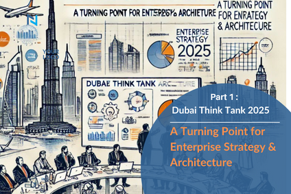 Dubai Think Tank 2025 - Part 1: A Turning Point for Enterprise Strategy & Architecture