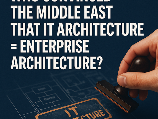 Who Convinced the Middle East That IT Architecture = Enterprise Architecture?