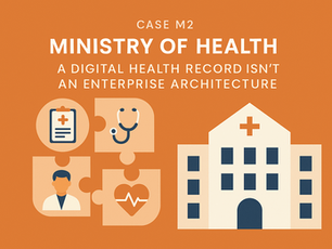 Case M2: Ministry of Health – A Digital Health Record Isn’t an Enterprise Architecture