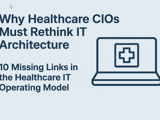 Why Healthcare CIOs Must Rethink IT  Architecture – 10 Missing Links in the Healthcare IT Operating Model 💲