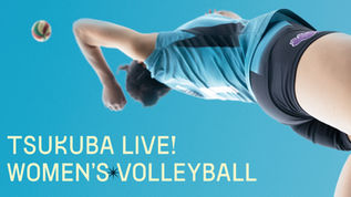 8/31（土） 筑波大学ホームゲーム「TSUKUBA LIVE! 」（女子バレーボール）