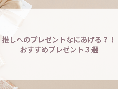 推しへのプレゼントなにあげる?!おすすめプレゼント3選