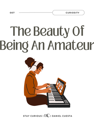 The Beauty Of Being An Amateur