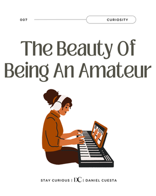 The Beauty Of Being An Amateur